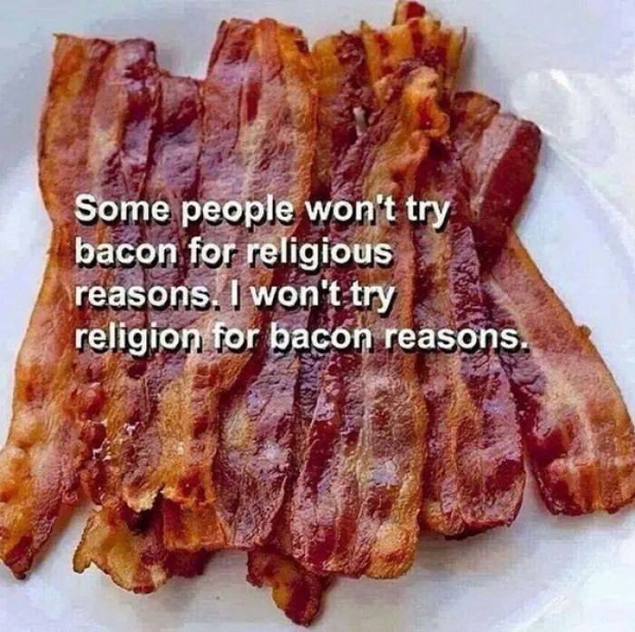 Some people won't try bacon for religious reasons. I won't try...